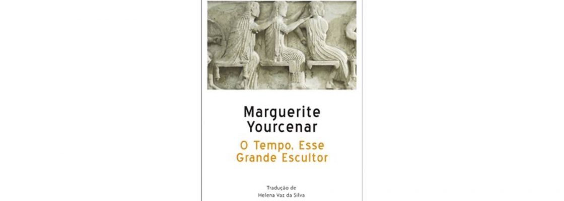 Archived: Cenáculo: Clube de Leitura | O Tempo, esse Grande Escultor, por Marguerite Yourcenar