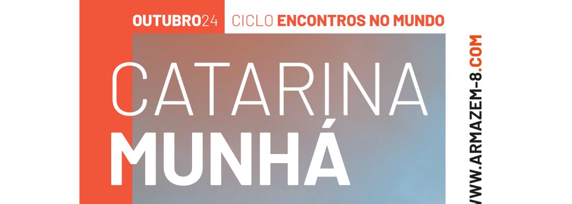 Arquivado: Catarina Munhá | Ciclo Encontros no Mundo – Armazém 8