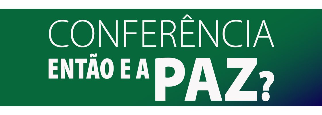 Arquivado: Conferência: ENTÃO E A PAZ?