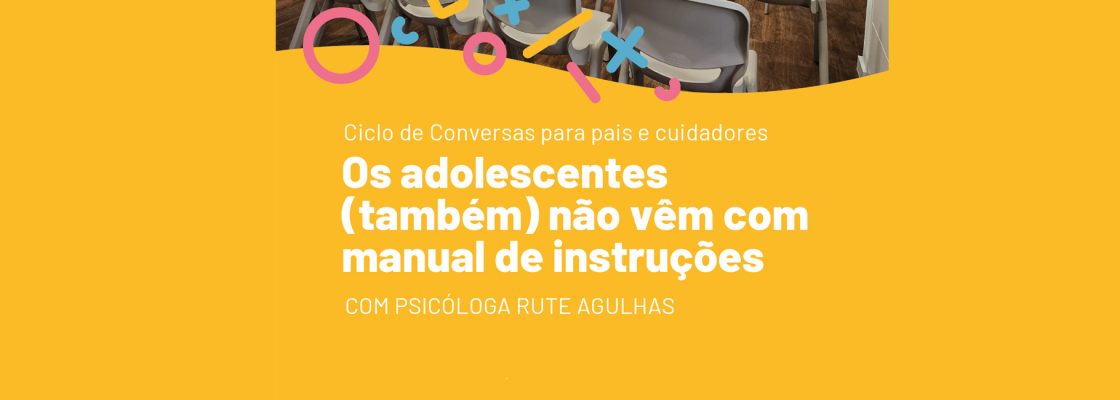 Arquivado: Ciclo de Conversas para pais/cuidadores | Os adolescentes (também) não vêm com manu...